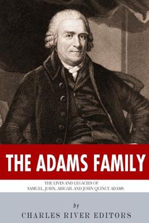 The Adams Family: The Lives and Legacies of Samuel, John, Abigail and John Quincy Adams image number 0