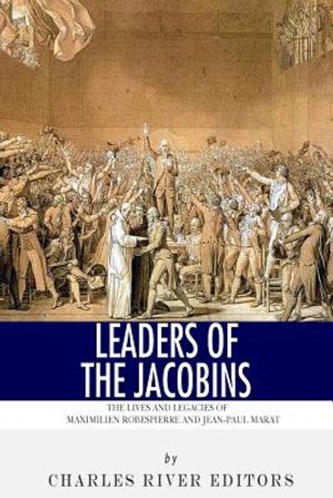 Leaders of the Jacobins: The Lives and Legacies of Maximilien Robespierre and Jean-Paul Marat image number 0