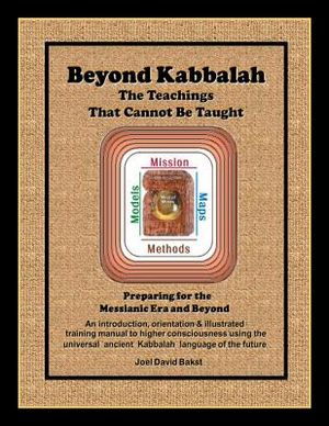 Beyond Kabbalah - The Teachings That Cannot Be Taught: Preparing for the Messianic Era and Beyond - An introduction, orientation & illustrated trainin image number 0