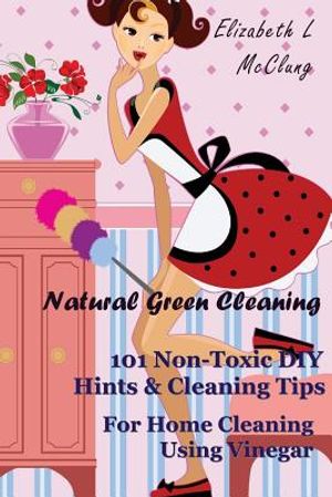 Natural Green Cleaning: 101 Non-Toxic DIY Hints & Cleaning Tips For Home Cleaning Using Vinegar image number 0