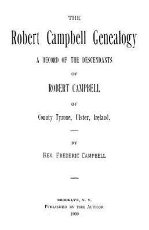 The Robert Campbell Genealogy: A Record of the Descendants of Robert Campbell of County Tyrone, Ulster, Ireland image number 0