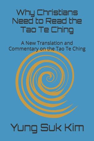 Why Christians Need to Read the Tao Te Ching: A New Translation and Commentary on the Tao Te Ching from a Biblical Scholar's Perspective image number 0
