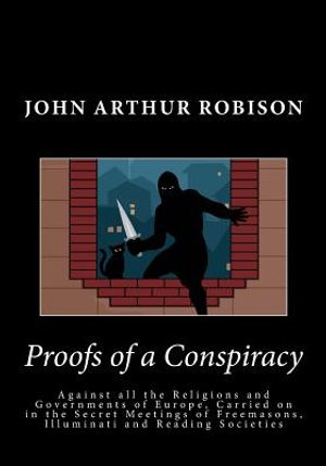 Proofs of a Conspiracy: Against all the Religions and Governments of Europe, Carried on in the Secret Meetings of Freemasons, Illuminati and R image number 0