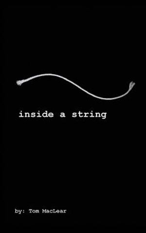 Inside A String: INSIDE A STRING: A collection of poems, essays, lyrics and prose by songwriter/author; Thomas MacLear. One artists psy image number 0