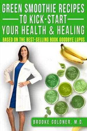 Green Smoothie Recipes to Kick-Start Your Health and Healing: Based On the Best-Selling Book Goodbye Lupus image number 0