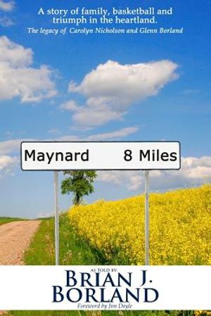 Maynard 8 Miles: A Story of Family, Basketball, and Triumph in the Heartland. the Legacy of Carolyn Nicholson and Glenn Borland image number 0
