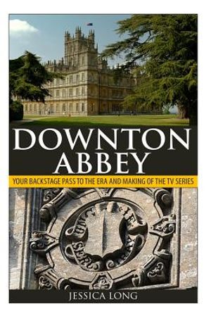 Downton Abbey: Your Backstage Pass to the Era and Making of the TV Series image number 0