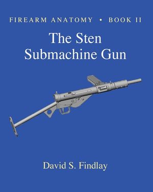 Firearm Anatomy - Book II The STEN Submachine Gun image number 0