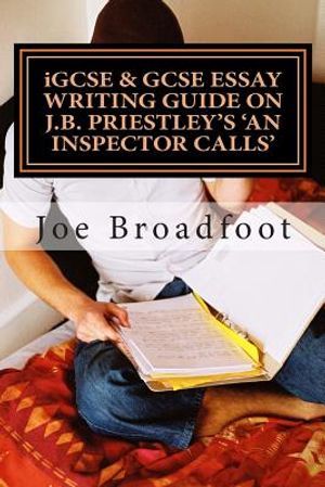 iGCSE & GCSE ESSAY WRITING GUIDE ON J.B. PRIESTLEY'S AN INSPECTOR CALLS: Especially for assignments on social attitudes & collective responsibility image number 0