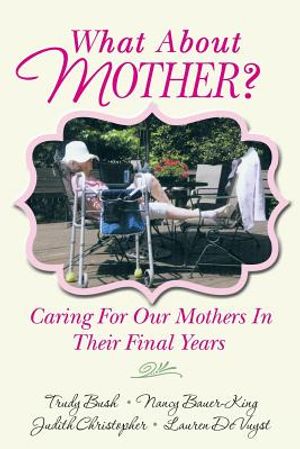 What About Mother?: Caring For Our Mothers In Their Final Years image number 0