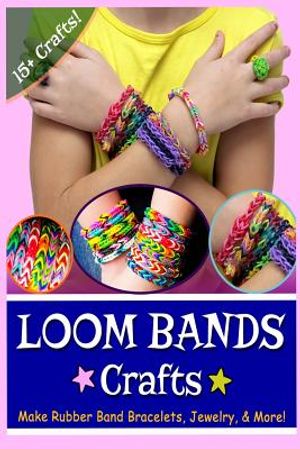 Loom Bands Crafts: Make Beautiful Rubber Band Bracelets, Jewelry, and More! image number 0