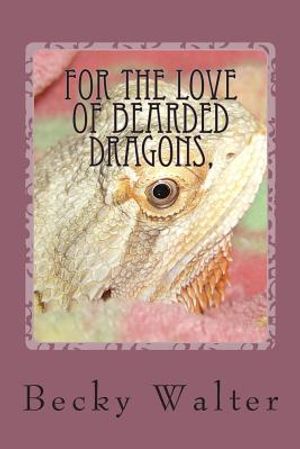 For The love of Bearded Dragons,: Tales of Rescue, Rehab and Love. image number 0