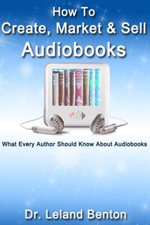 How To Create, Market & Sell Audiobooks: What Every Author Should Know About Audiobook image number 0