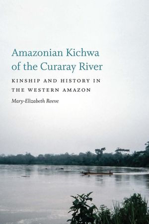 Amazonian Kichwa of the Curaray River: Kinship and History in the Western Amazon image number 0