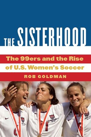 The Sisterhood: The 99ers and the Rise of U.S. Women's Soccer image number 0