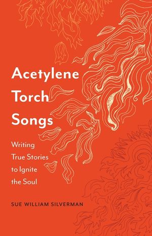 Acetylene Torch Songs: Writing True Stories to Ignite the Soul image number 0