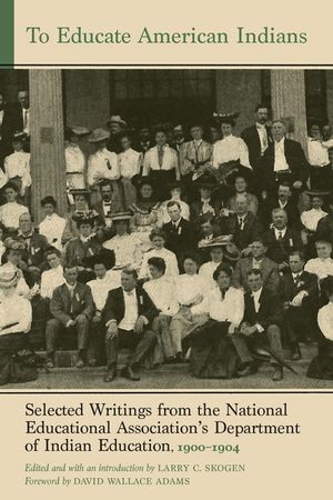 To Educate American Indians: Selected Writings from the National Educational Association's Department of Indian Education, 1900-1904 Volume 1 image number 0