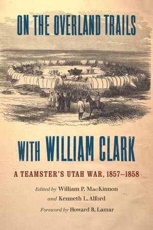 On the Overland Trails with William Clark: A Teamster's Utah War, 1857-1858 image number 0