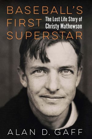 Baseball's First Superstar: The Lost Life Story of Christy Mathewson image number 0
