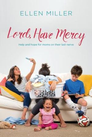 Lord, Have Mercy: Help and Hope for Moms on Their Last Nerve image number 0