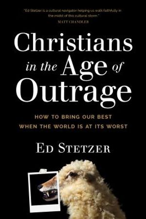 Christians in the Age of Outrage: How to Bring Our Best When the World Is at Its Worst image number 0