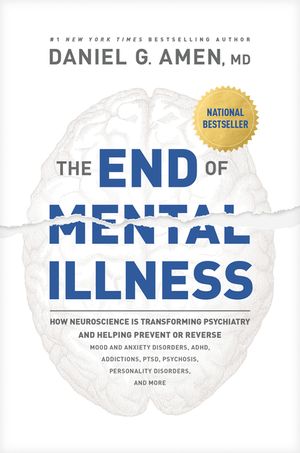 The End of Mental Illness: How Neuroscience Is Transforming Psychiatry and Helping Prevent or Reverse Mood and Anxiety Disorders, Adhd, Addiction image number 0