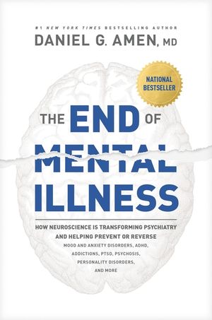 The End of Mental Illness: How Neuroscience Is Transforming Psychiatry and Helping Prevent or Reverse Mood and Anxiety Disorders, Adhd, Addiction image number 0