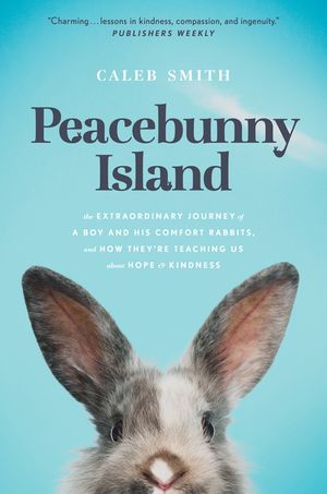 Peacebunny Island: The Extraordinary Journey of a Boy and His Comfort Rabbits, and How They're Teaching Us about Hope and Kindness image number 0