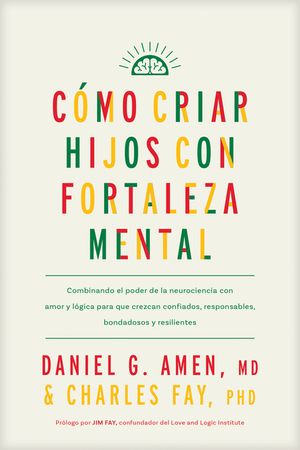 C&oacute;mo Criar Hijos Con Fortaleza Mental: Combinando El Poder de la Neurociencia Con Amor Y L&oacute;gica Para Que Crezcan Confiados, Responsables, Bondadosos Y image number 0
