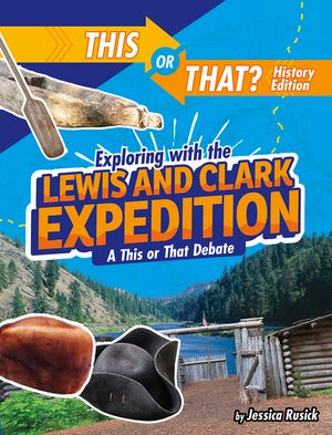 Exploring with the Lewis and Clark Expedition: A This or That Debate image number 0