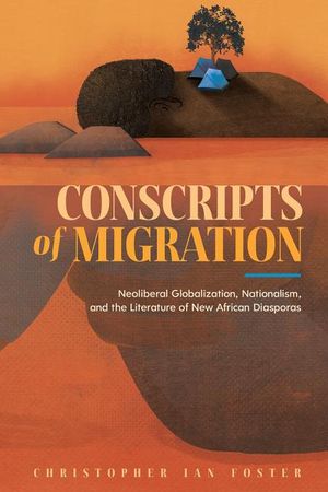 Conscripts of Migration: Neoliberal Globalization, Nationalism, and the Literature of New African Diasporas image number 0