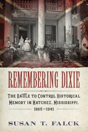 Remembering Dixie: The Battle to Control Historical Memory in Natchez, Mississippi, 1865-1941 image number 0