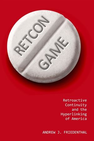 Retcon Game: Retroactive Continuity and the Hyperlinking of America image number 0