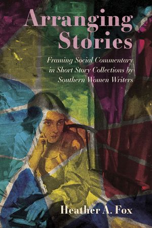 Arranging Stories: Framing Social Commentary in Short Story Collections by Southern Women Writers image number 0