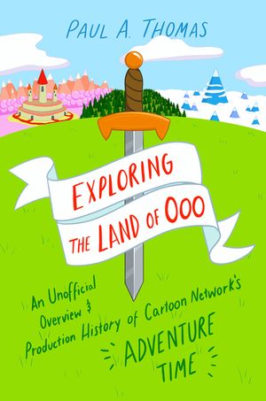 Exploring the Land of Ooo: An Unofficial Overview and Production History of Cartoon Network's Adventure Time image number 0
