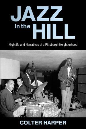 Jazz in the Hill: Nightlife and Narratives of a Pittsburgh Neighborhood image number 0