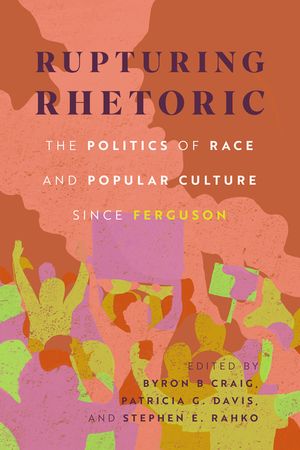 Rupturing Rhetoric: The Politics of Race and Popular Culture Since Ferguson image number 0