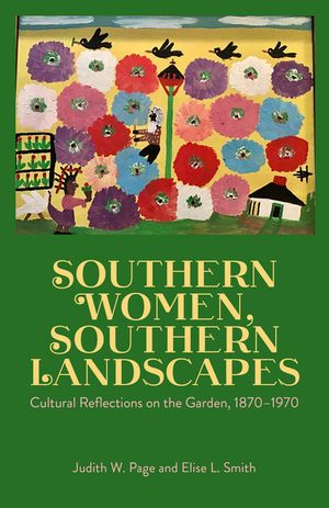 Southern Women, Southern Landscapes: Cultural Reflections on the Garden, 1870-1970 image number 0