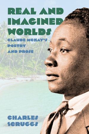 Real and Imagined Worlds: Claude McKay's Poetry and Prose image number 0
