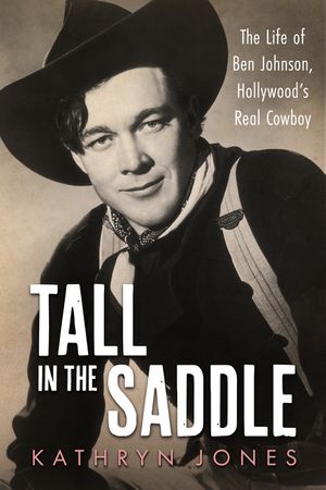 Tall in the Saddle: The Life of Ben Johnson, Hollywood's Real Cowboy image number 0