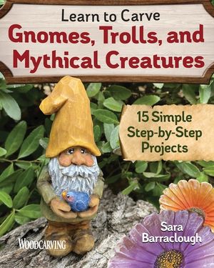 Learn to Carve Gnomes, Trolls, and Mythical Creatures: 15 Simple Step-By-Step Projects image number 0
