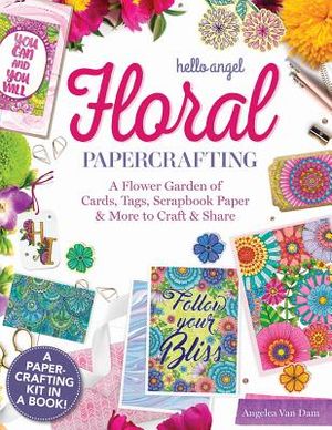 Hello Angel Floral Papercrafting: A Flower Garden of Cards, Tags, Scrapbook Paper & More to Craft & Share image number 0