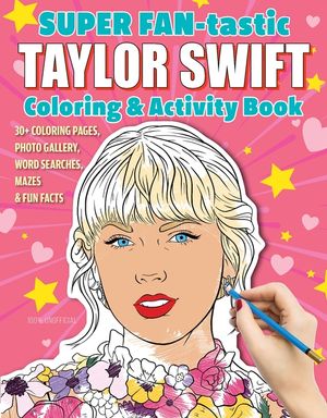 Super Fan-Tastic Taylor Swift Coloring & Activity Book: 30+ Coloring Pages, Photo Gallery, Word Searches, Mazes, & Fun Facts image number 0