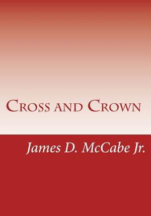 Cross and Crown: Sufferings and Triumphs of Heroic Men and Women Who Were Persecuted for True Religion of Jesus Christ image number 0