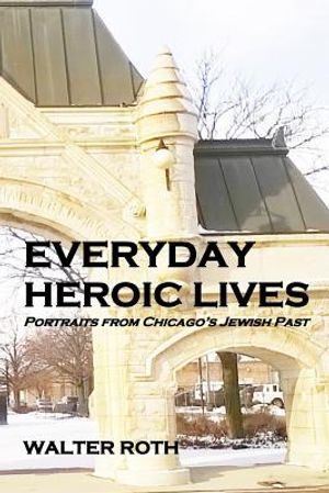 Everyday Heroic Lives: Portraits from Chicago's Jewish Past image number 0