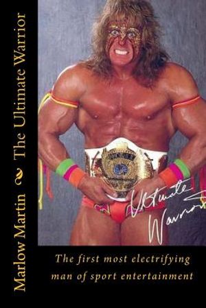 The Ultimate Warrior: The first most electrifying man of sport entertainment image number 0