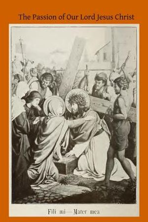 The Passion of Our Lord Jesus Christ: According to the Revelations of Blessed Anna Catherine Emmerich image number 0