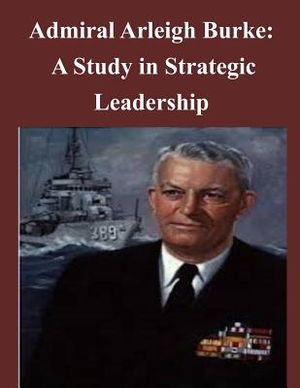 Admiral Arleigh Burke - A Study in Strategic Leadership image number 0