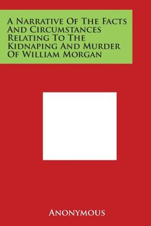 A Narrative of the Facts and Circumstances Relating to the Kidnaping and Murder of William Morgan image number 0