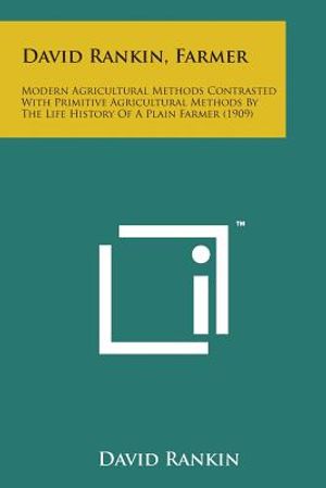 David Rankin, Farmer: Modern Agricultural Methods Contrasted with Primitive Agricultural Methods by the Life History of a Plain Farmer (1909 image number 0